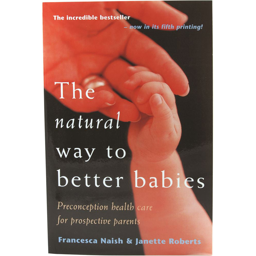 The Natural Way to Better Babies by F Naish J Roberts
